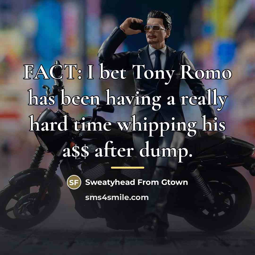 “FACT: I bet Tony Romo has been having a really…” quote by Sweatyhead From Gtown