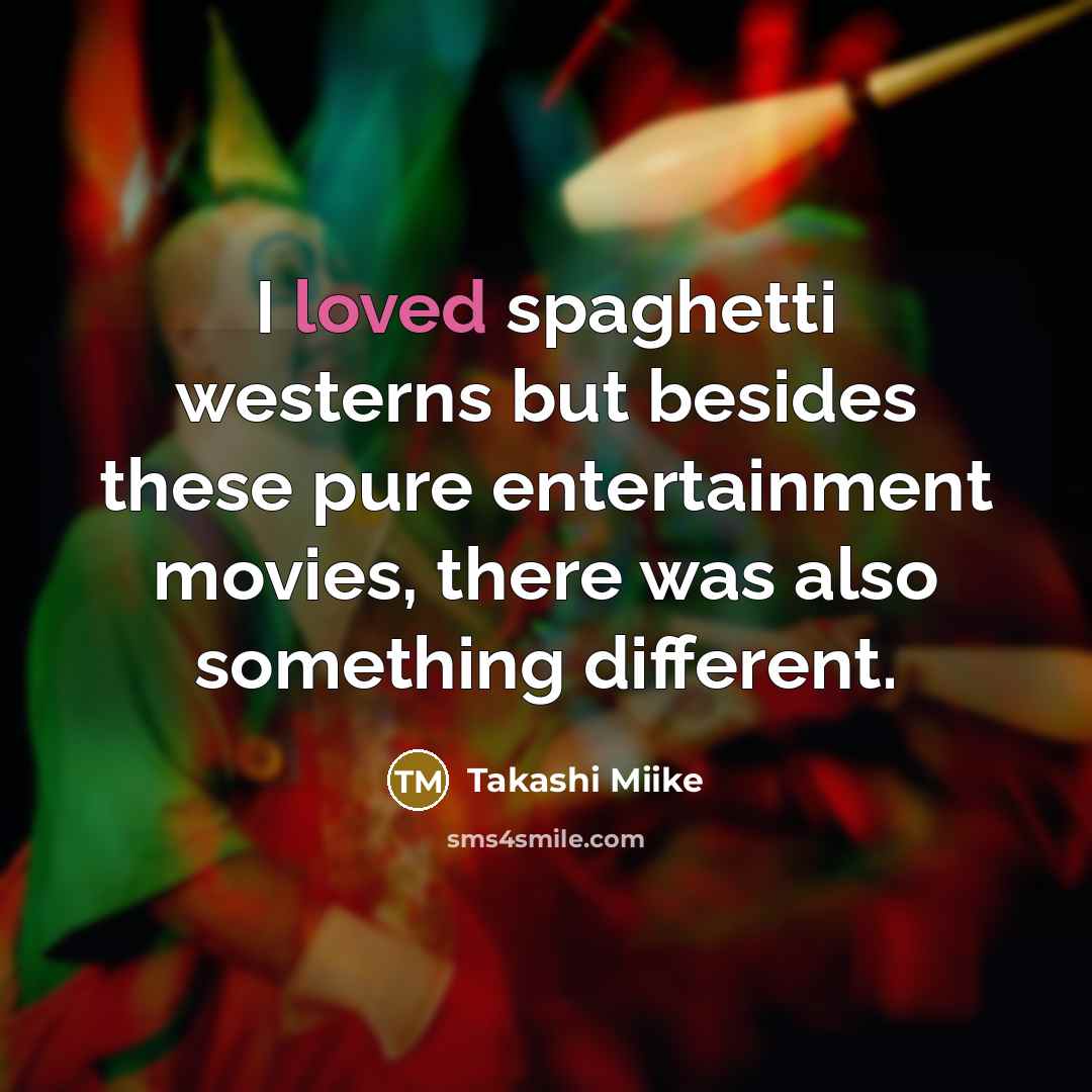 “I loved spaghetti westerns but besides these pure entertainment movies,…” quote by Takashi Miike