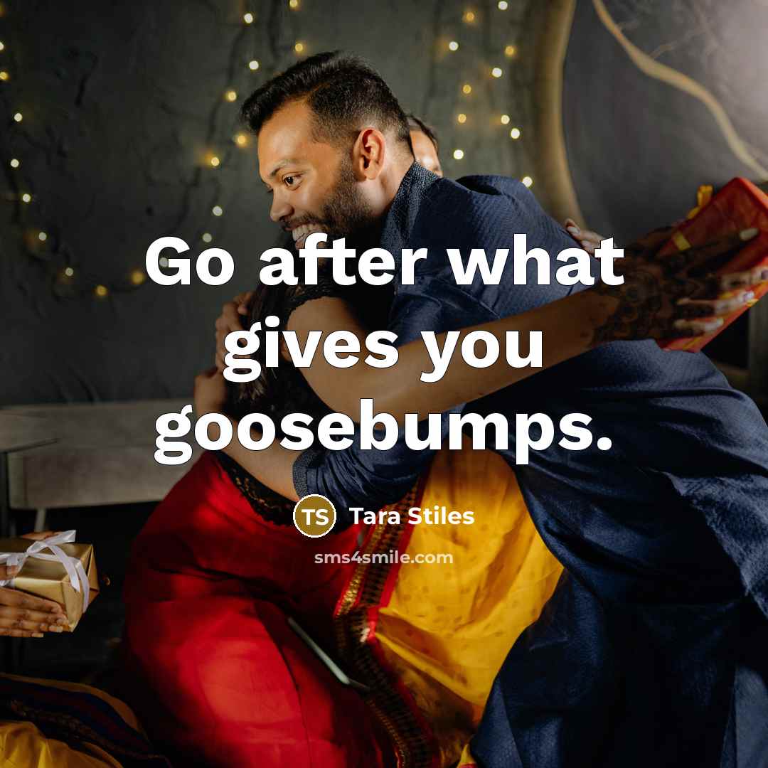 “Go after what gives you goosebumps.…” quote by Tara Stiles