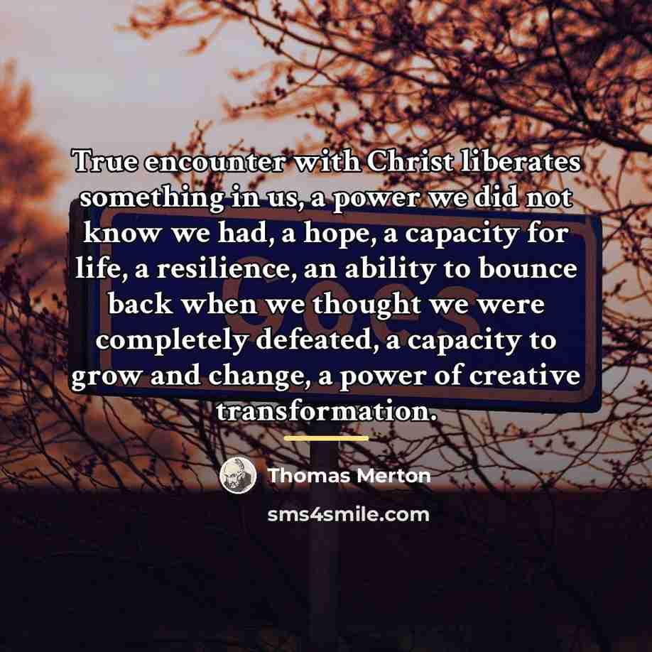 “True encounter with Christ liberates something in us, a power…” quote by Thomas Merton