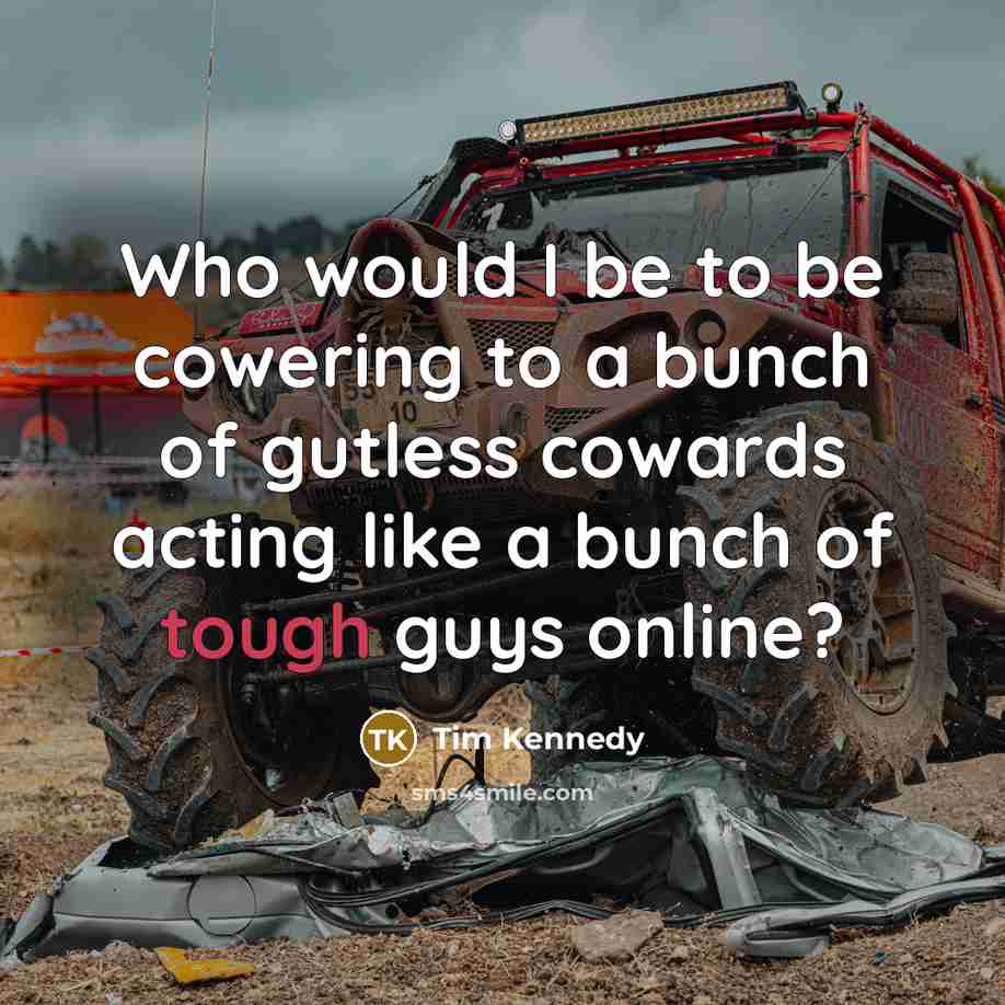 “Who would I be to be cowering to a bunch…” quote by Tim Kennedy