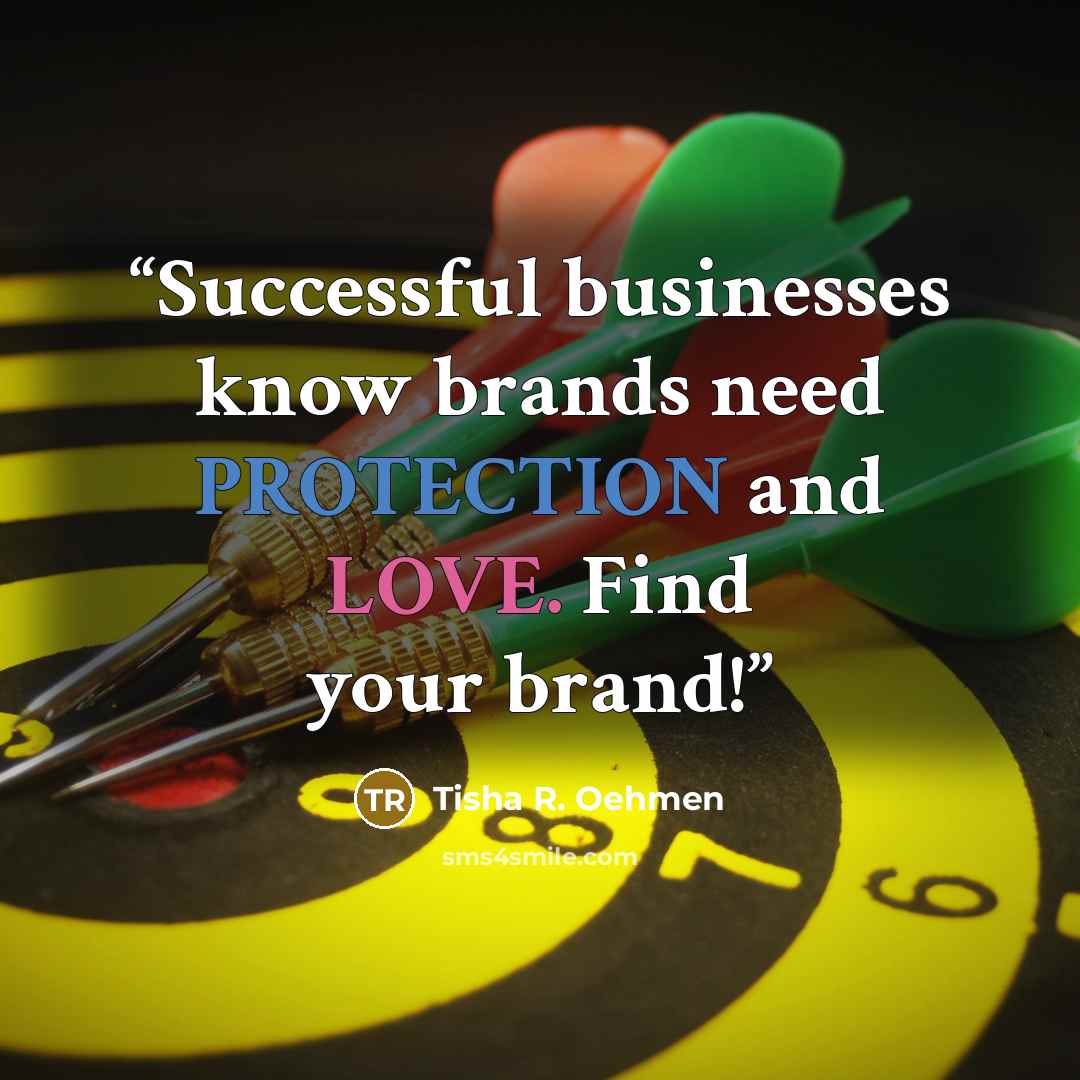 “Successful businesses know brands need PROTECTION and LOVE. Find your brand!” quote by Tisha R. Oehmen