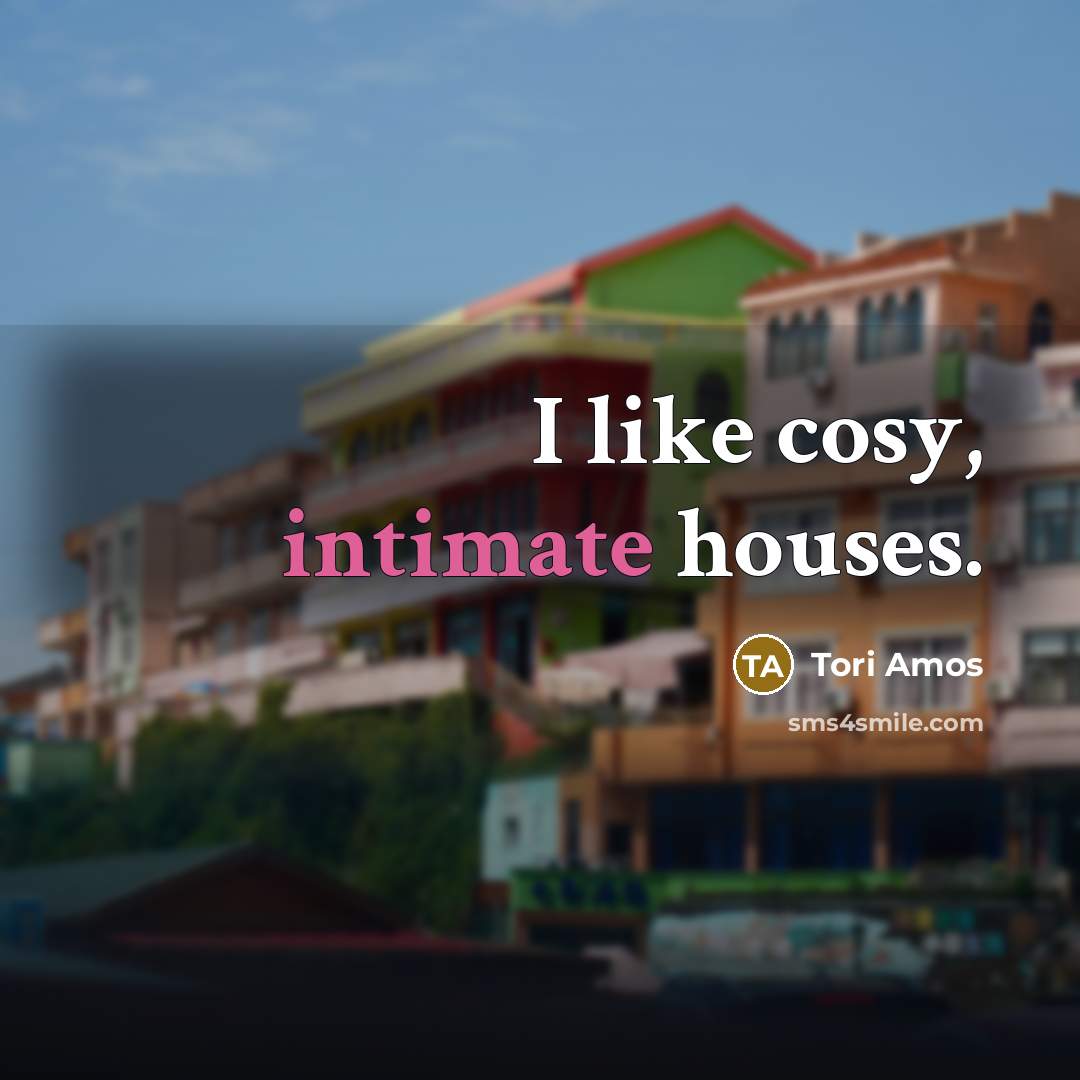 “I like cosy, intimate houses.…” quote by Tori Amos