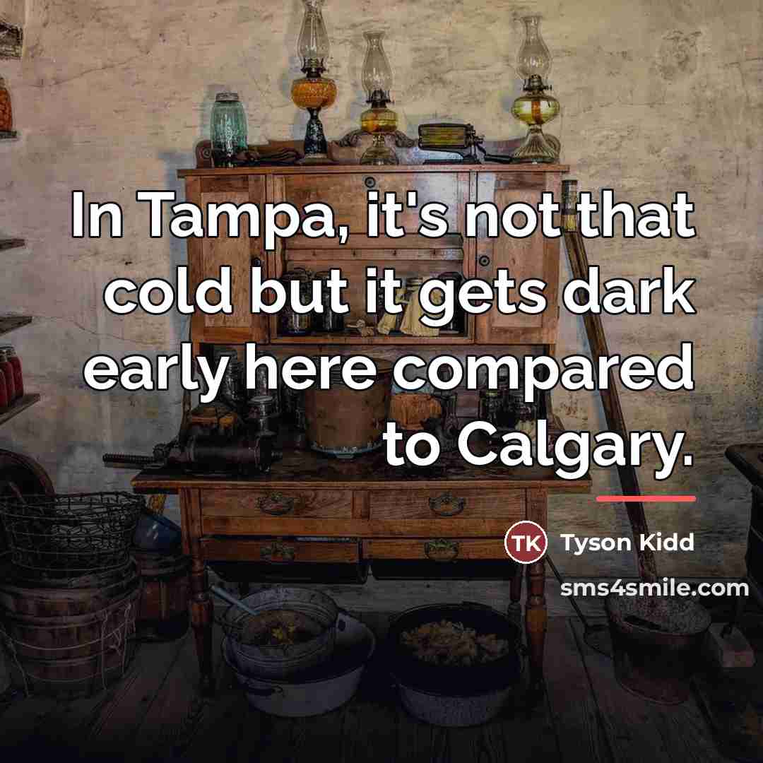 “In Tampa, it's not that cold but it gets dark…” quote by Tyson Kidd