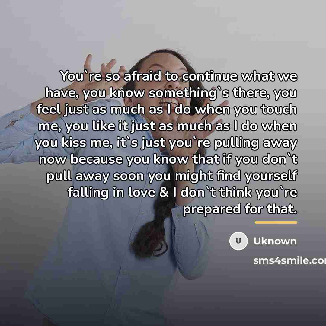 “You`re so afraid to continue what we have, you know…” quote by Uknown