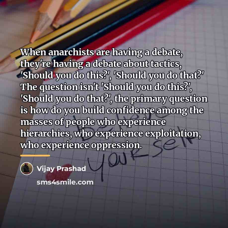 “When anarchists are having a debate, they're having a debate…” quote by Vijay Prashad