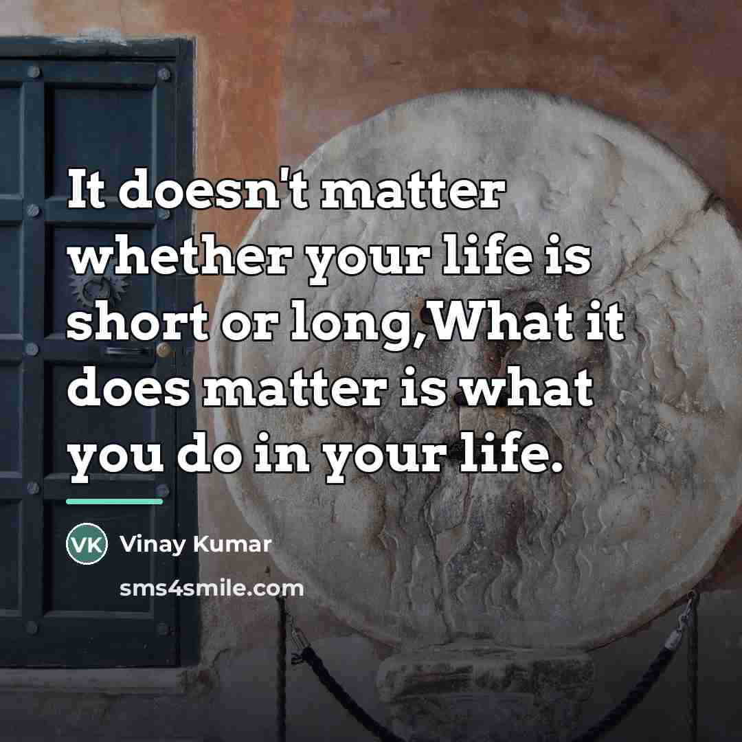 “It doesn't matter whether your life is short or long,What…” quote by Vinay Kumar