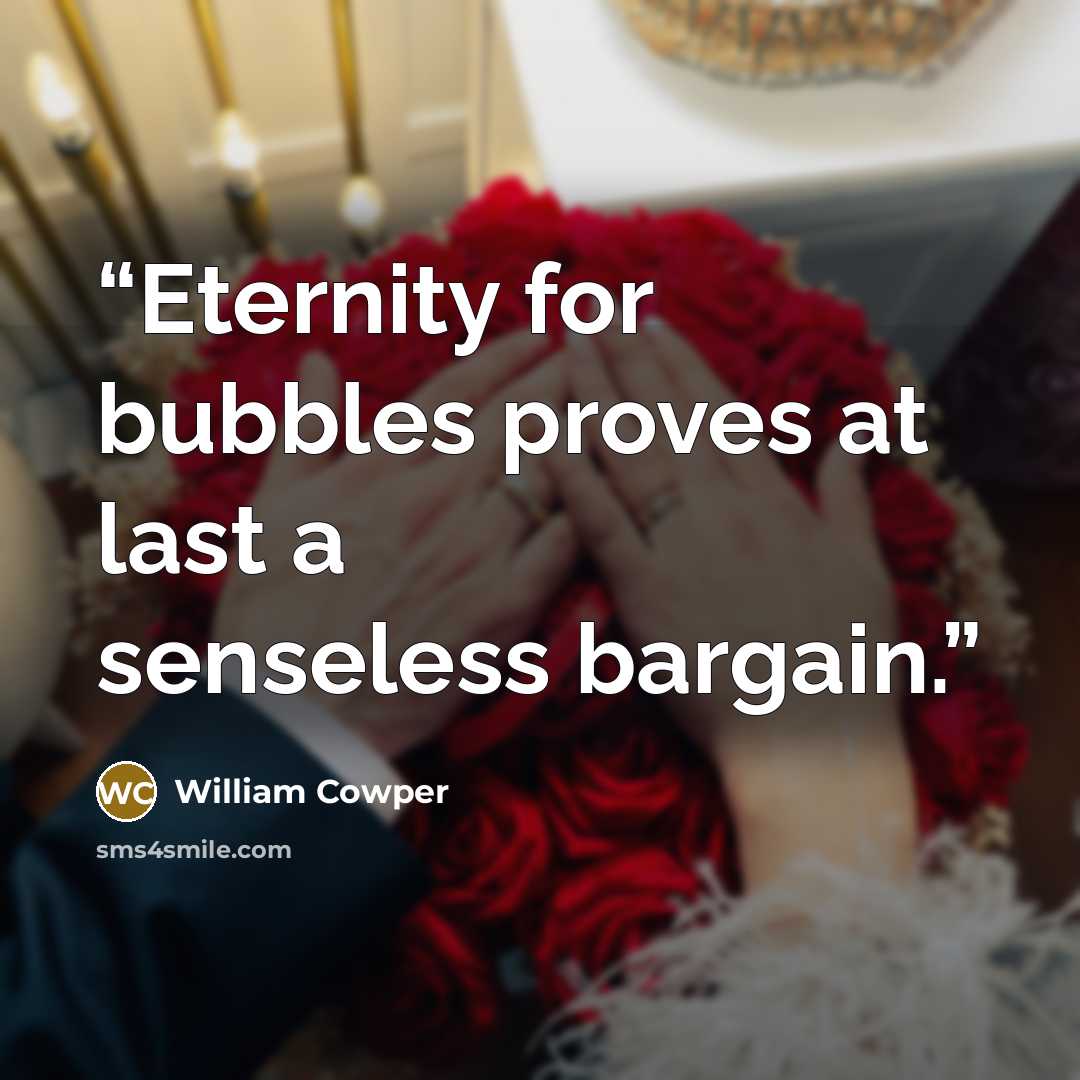“Eternity for bubbles proves at last a senseless bargain.” quote by William Cowper
