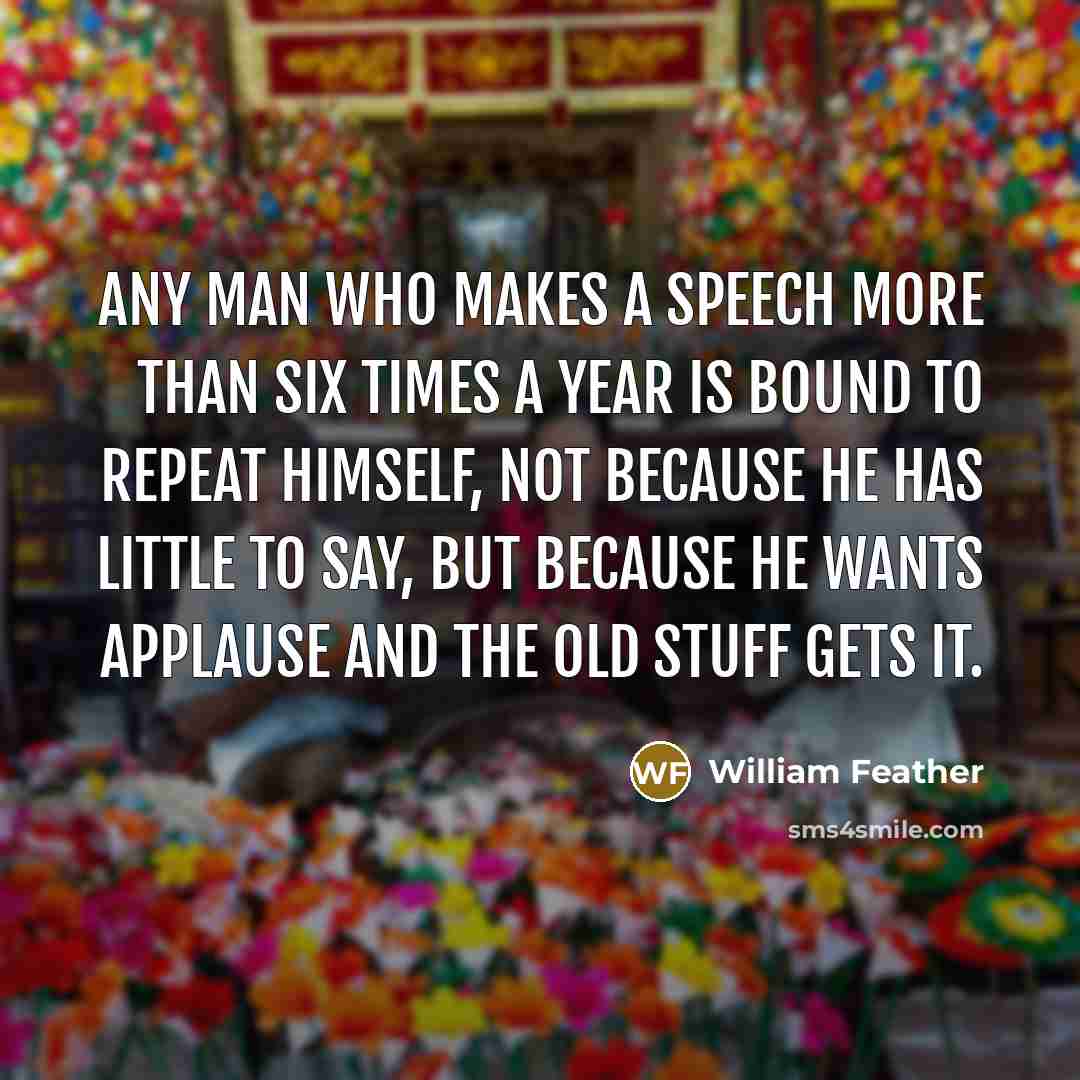 “Any man who makes a speech more than six times…” quote by William Feather