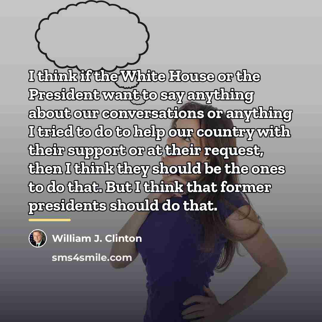 “I think if the White House or the President want…” quote by William J. Clinton
