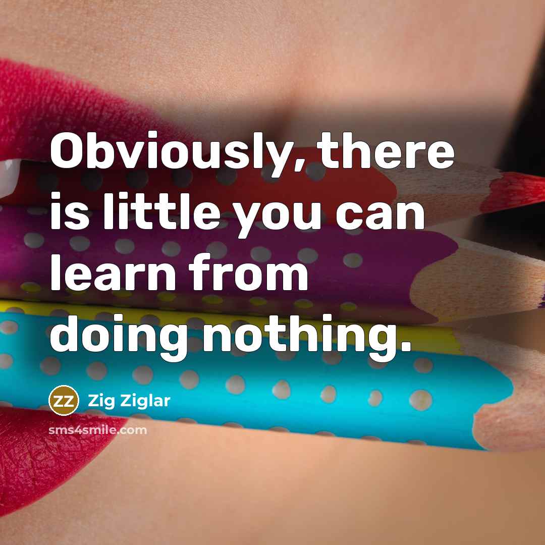 “Obviously, there is little you can learn from doing nothing.…” quote by Zig Ziglar