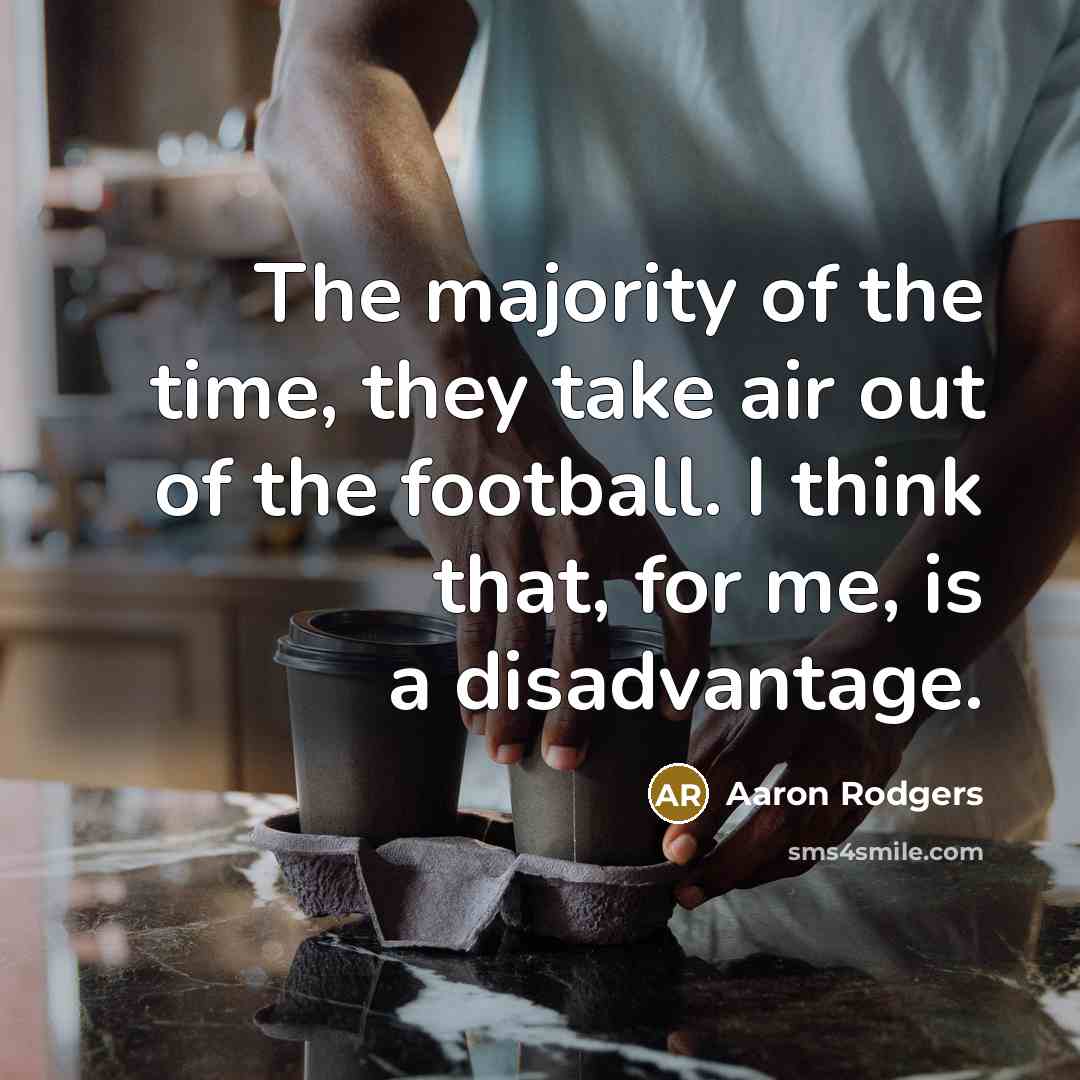 “The majority of the time, they take air out of…” quote by Aaron Rodgers
