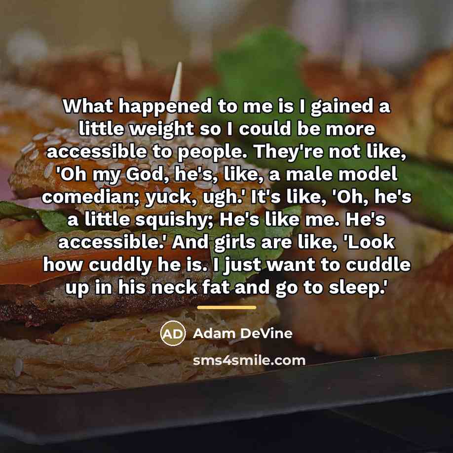 “What happened to me is I gained a little weight…” quote by Adam DeVine