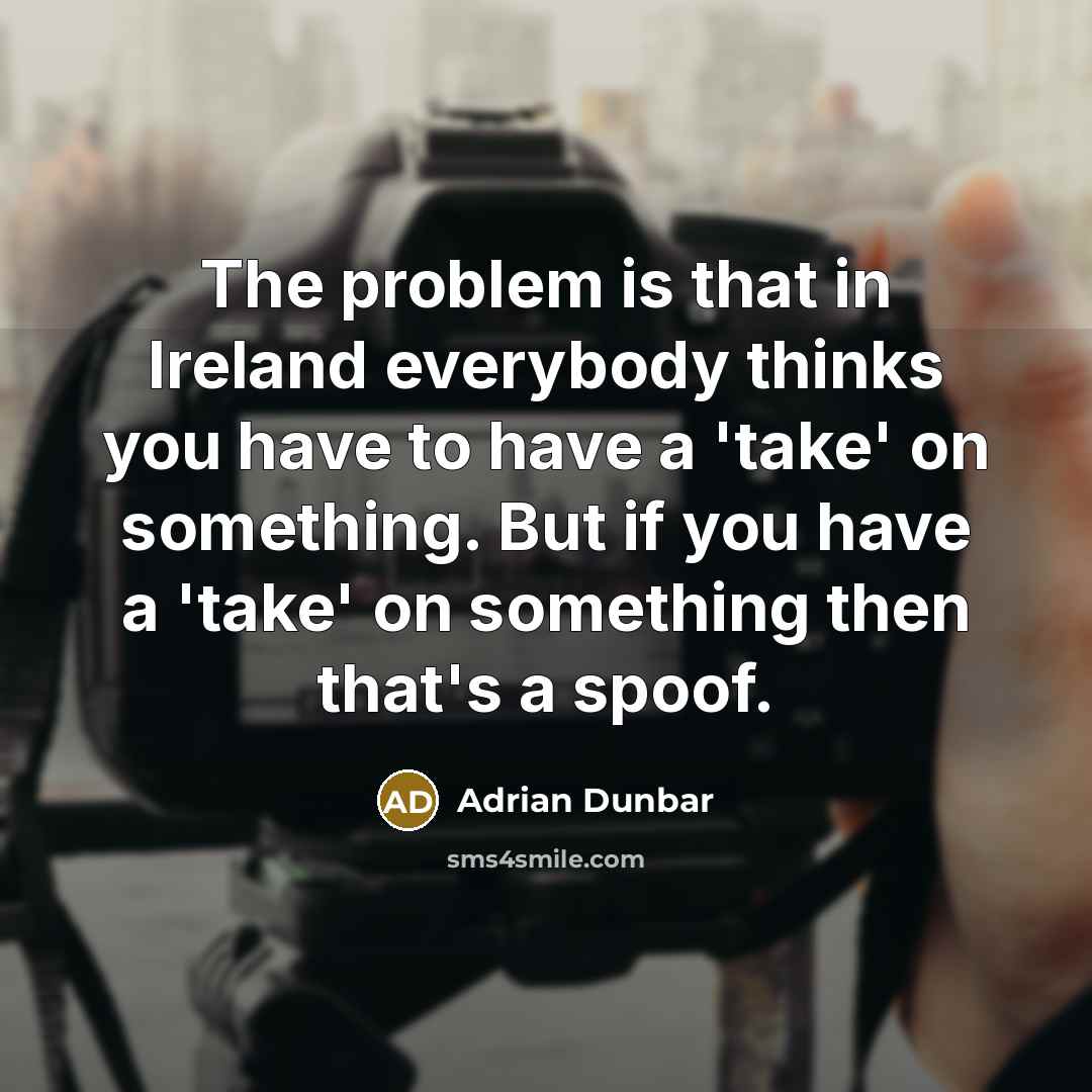 “The problem is that in Ireland everybody thinks you have…” quote by Adrian Dunbar