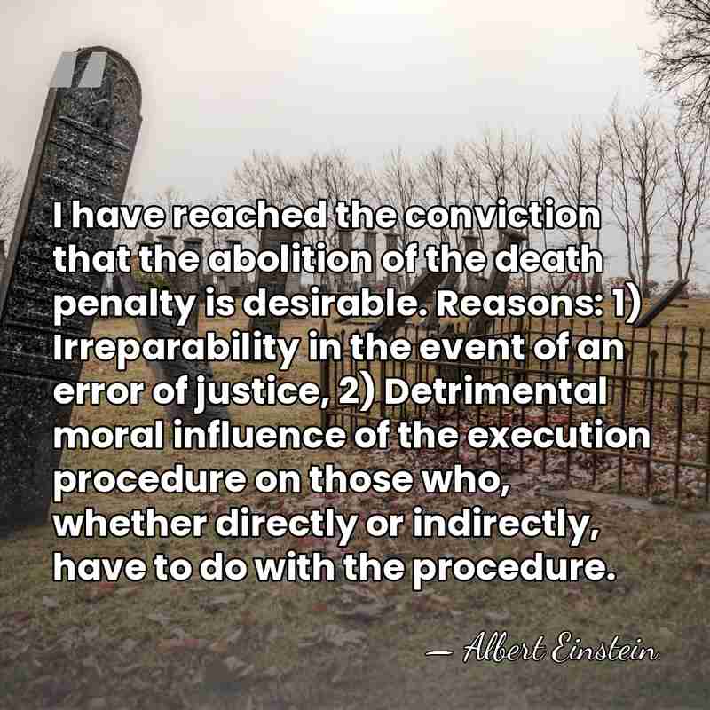 I have reached the conviction that the abolition of the death penalty&hellip; - Albert Einstein