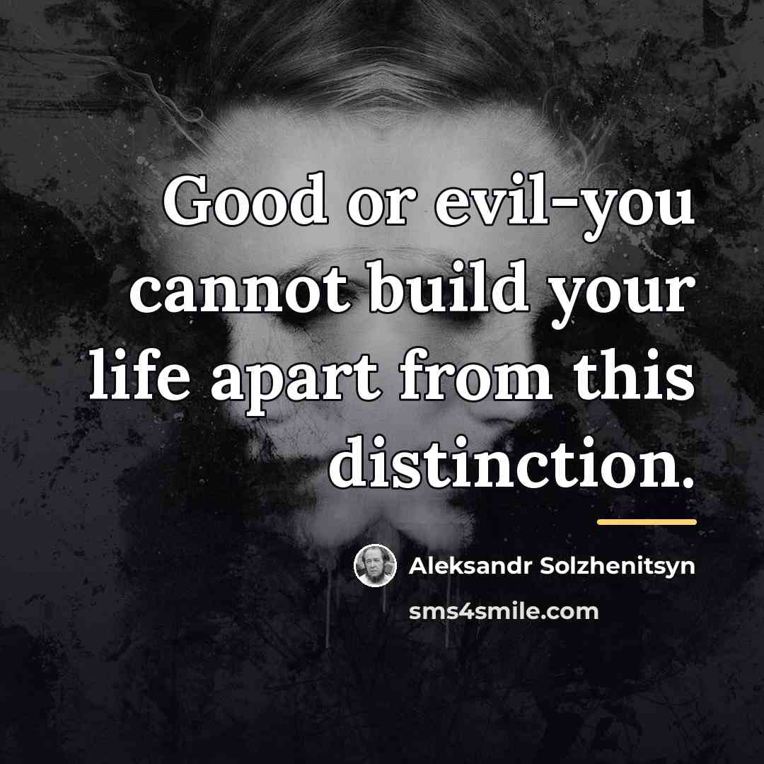 “Good or evil-you cannot build your life apart from this…” quote by Aleksandr Solzhenitsyn
