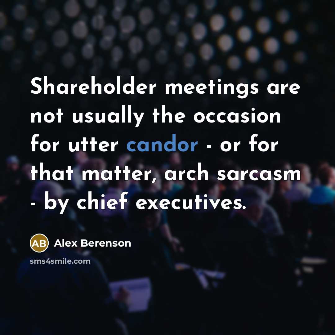 “Shareholder meetings are not usually the occasion for utter candor…” quote by Alex Berenson