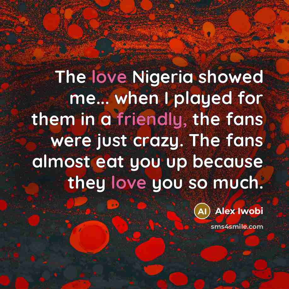 “The love Nigeria showed me... when I played for them…” quote by Alex Iwobi