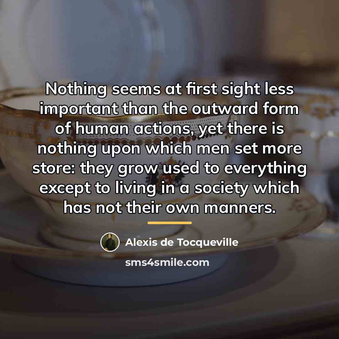 “Nothing seems at first sight less important than the outward…” quote by Alexis de Tocqueville