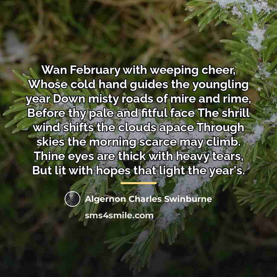 “Wan February with weeping cheer, Whose cold hand guides the…” quote by Algernon Charles Swinburne