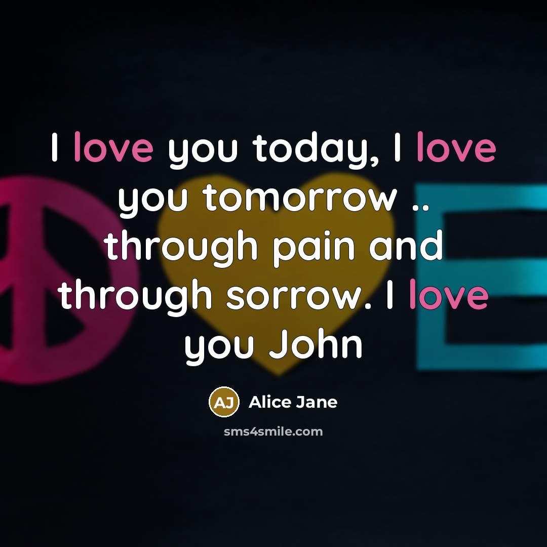 “I love you today, I love you tomorrow .. through…” quote by Alice Jane