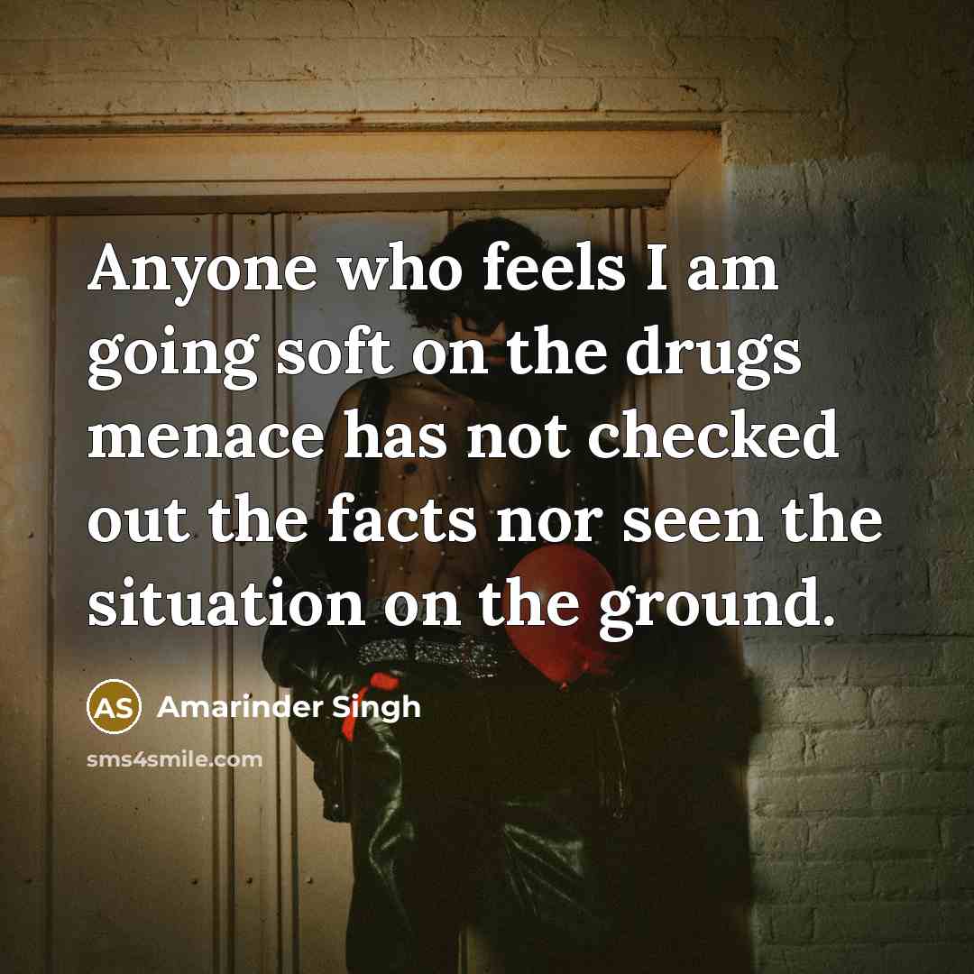 “Anyone who feels I am going soft on the drugs…” quote by Amarinder Singh