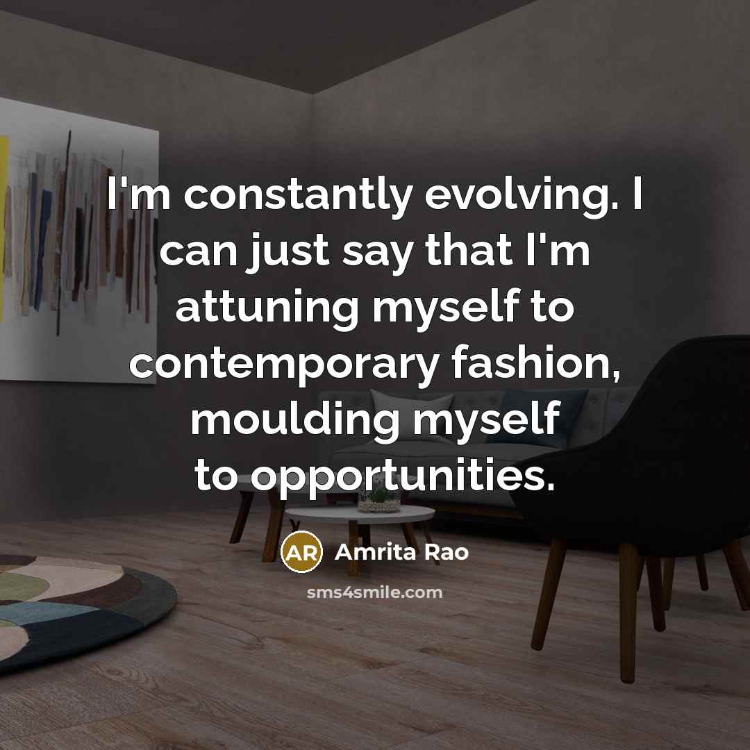 “I'm constantly evolving. I can just say that I'm attuning myself to contemporary fashion, moulding myself to opportunities.” quote by Amrita Rao