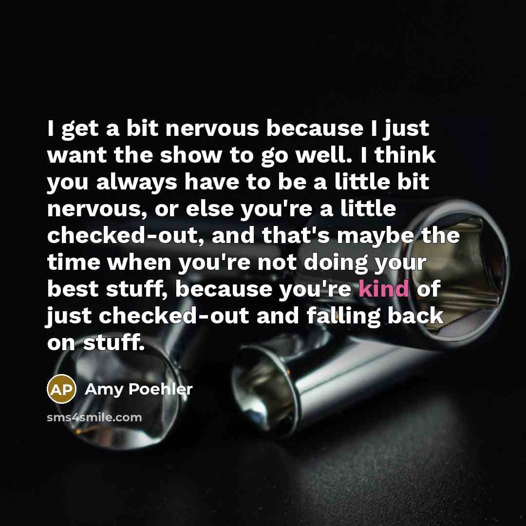 “I get a bit nervous because I just want the…” quote by Amy Poehler
