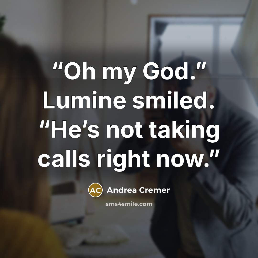 “Oh my God.” Lumine smiled. “He’s not taking calls right now.” quote by Andrea Cremer