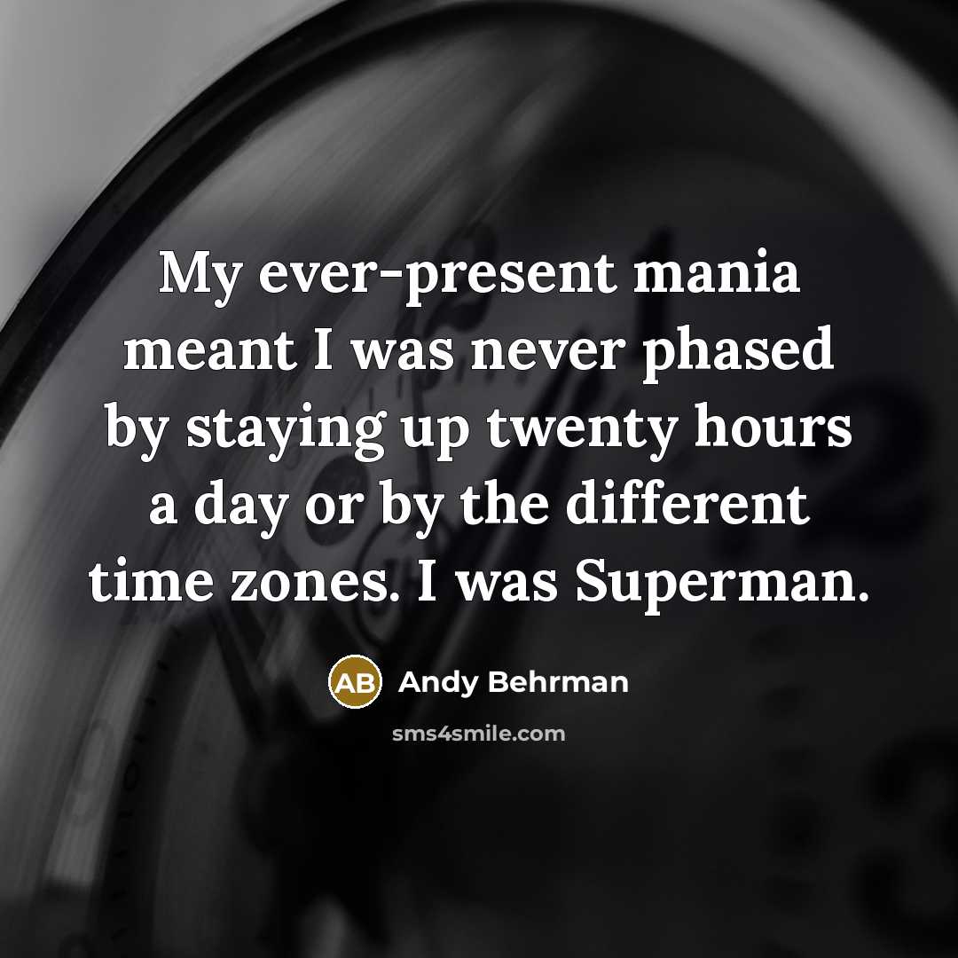 “My ever-present mania meant I was never phased by staying…” quote by Andy Behrman