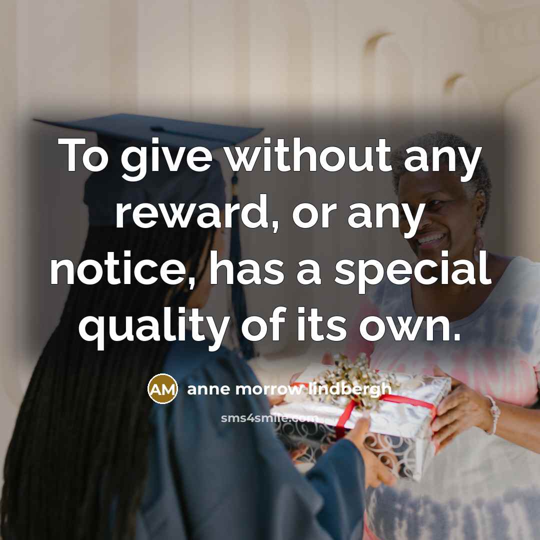 “To give without any reward, or any notice, has a…” quote by Anne Morrow Lindbergh