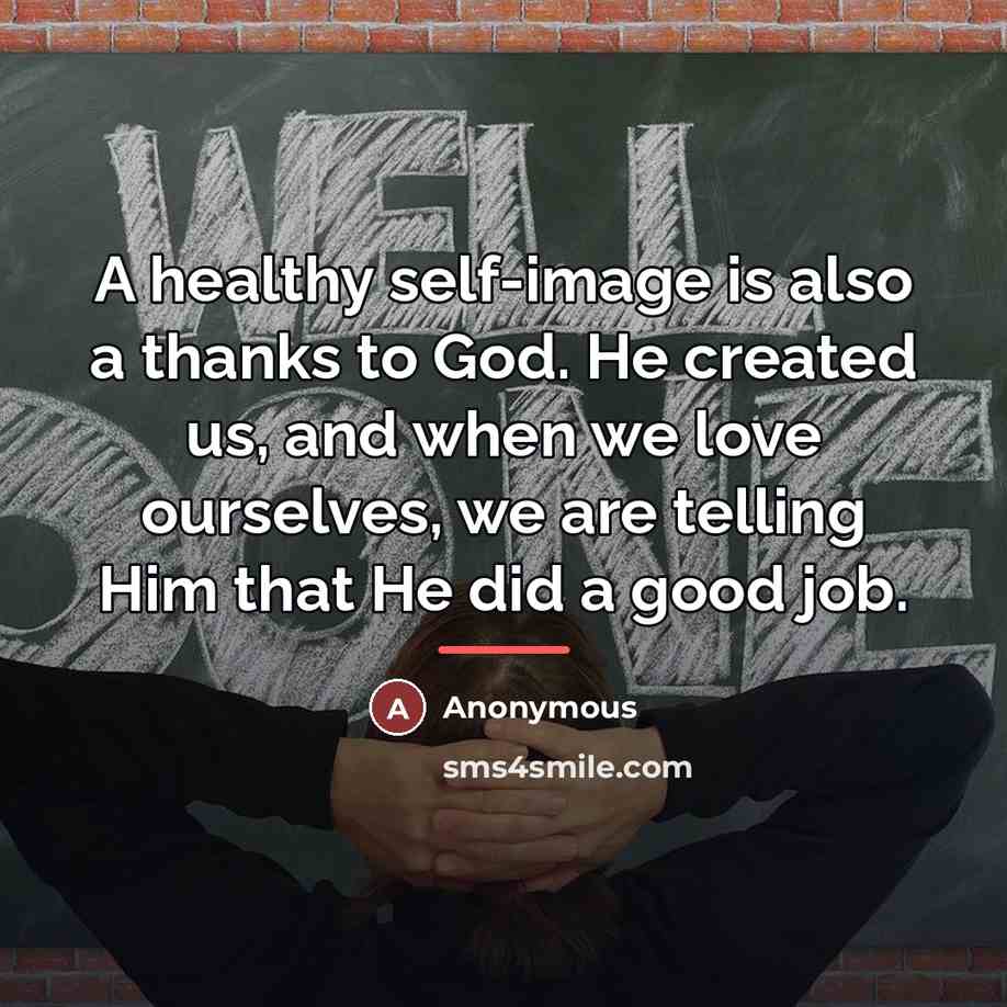 “A healthy self-image is also a thanks to God. He…” quote by Anonymous