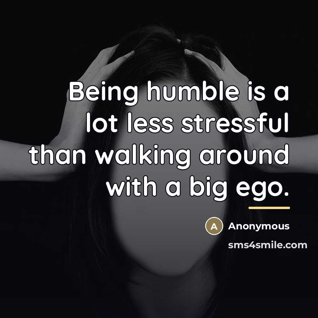 “Being humble is a lot less stressful than walking around…” quote by Anonymous