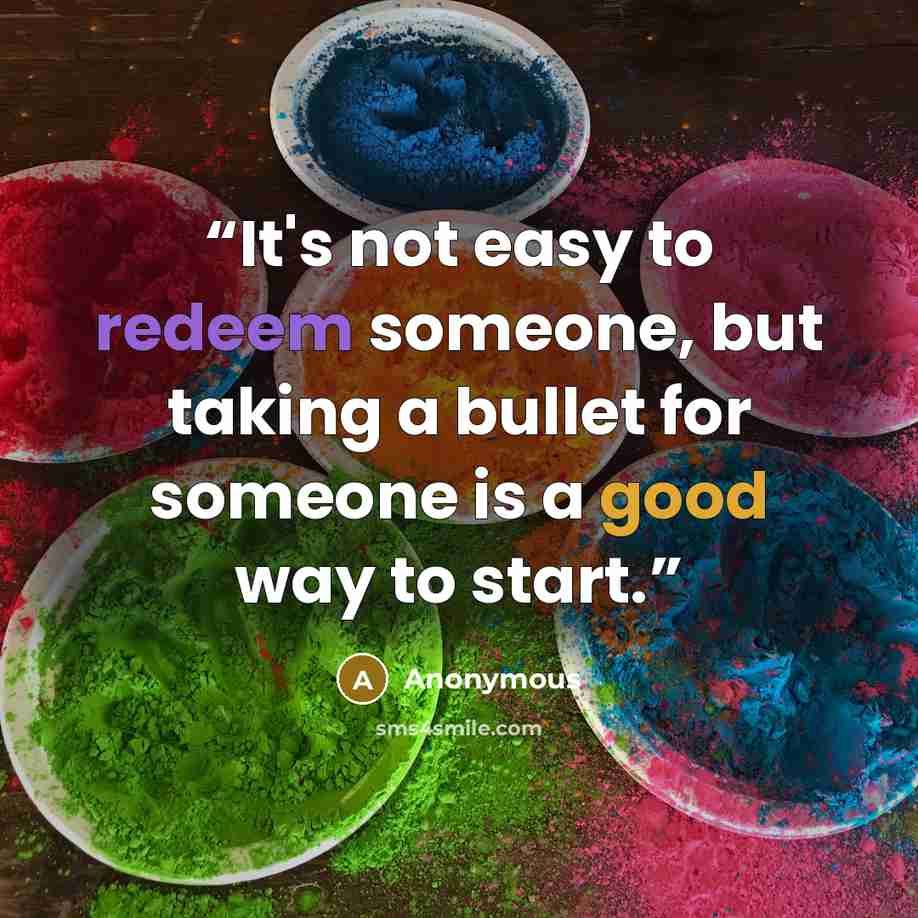 “It's not easy to redeem someone, but taking a bullet for someone is a good way to start.” quote by Anonymous