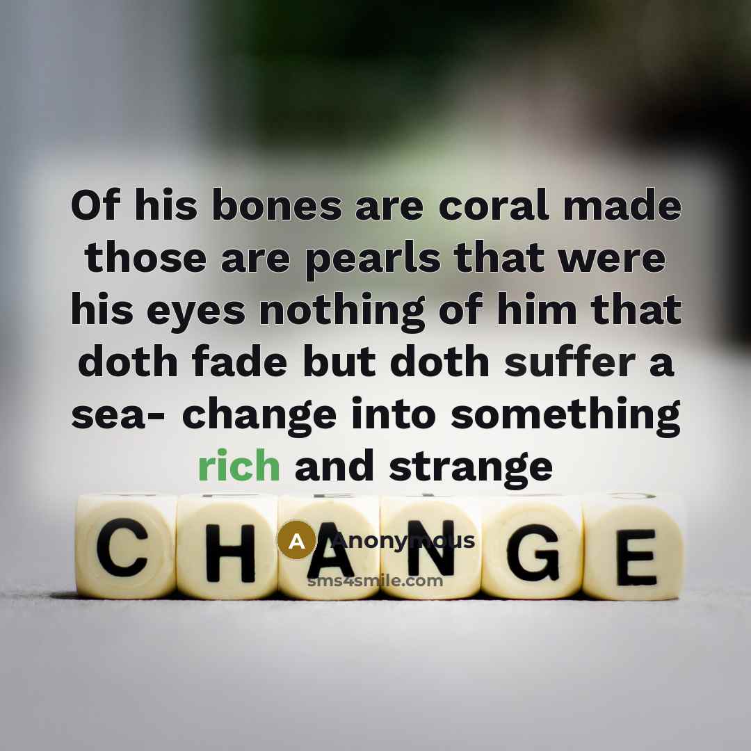 “Of his bones are coral made those are pearls that…” quote by Anonymous