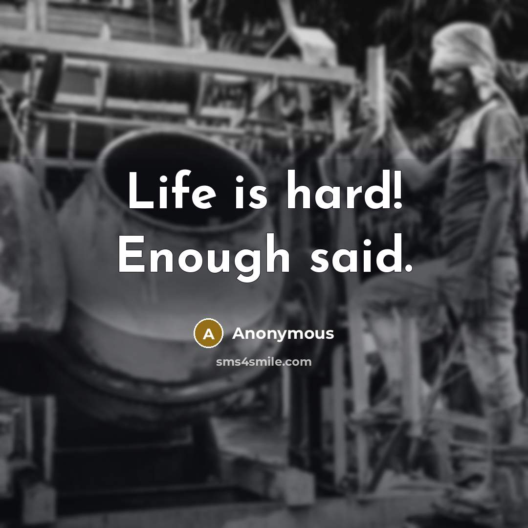 “Life is hard! Enough said.” quote by Anonymous