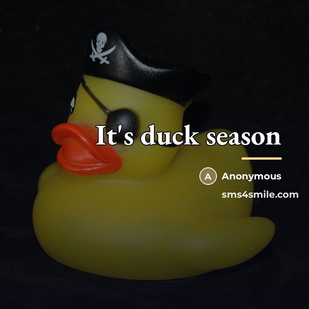 “It's duck season…” quote by Anonymous