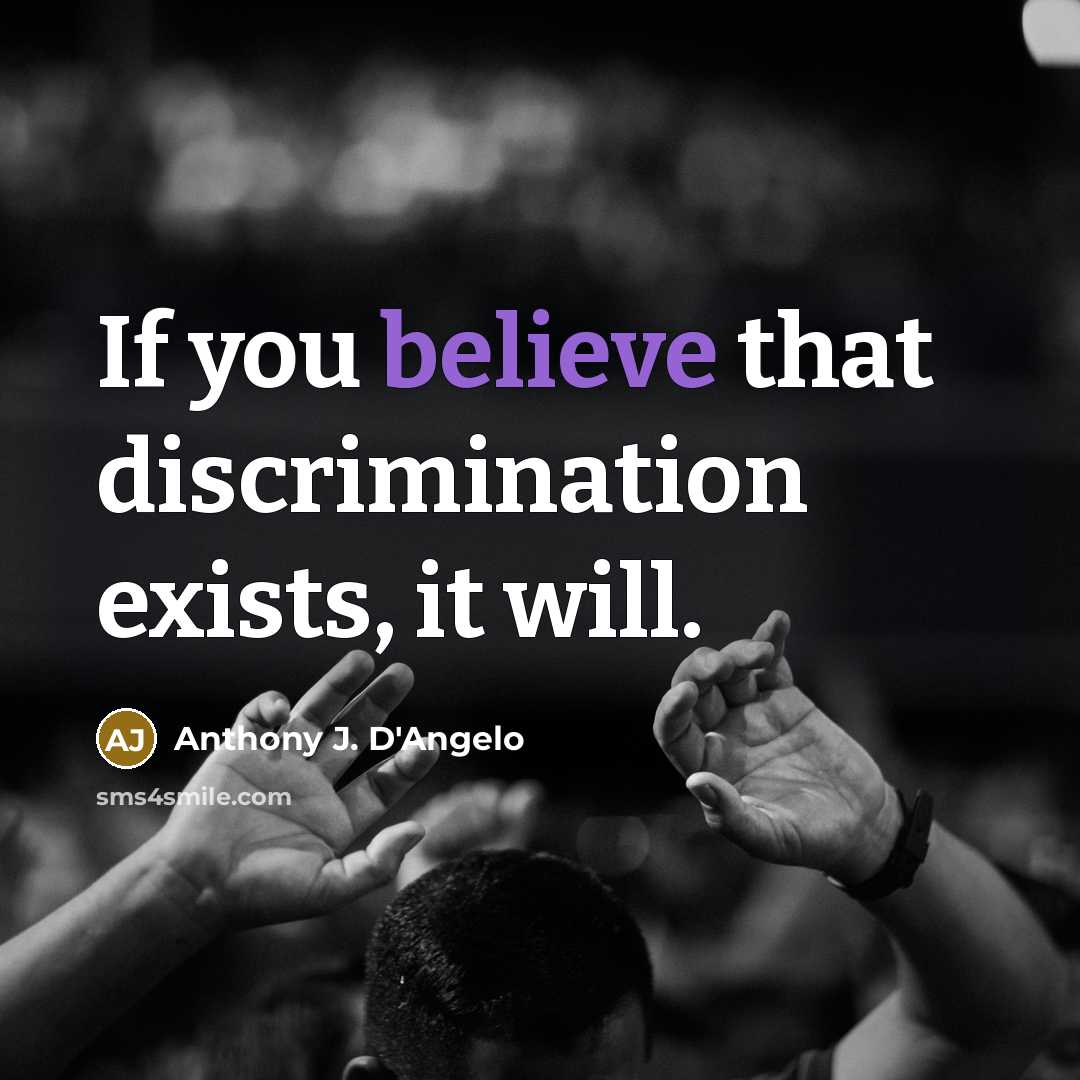 “If you believe that discrimination exists, it will.…” quote by Anthony J. D'Angelo