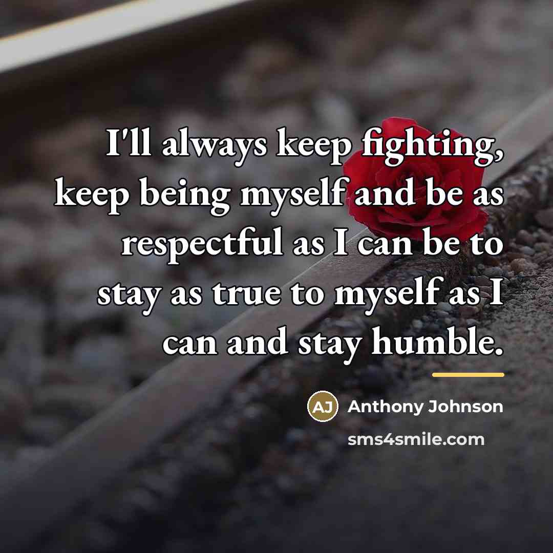 “I'll always keep fighting, keep being myself and be as…” quote by Anthony Johnson