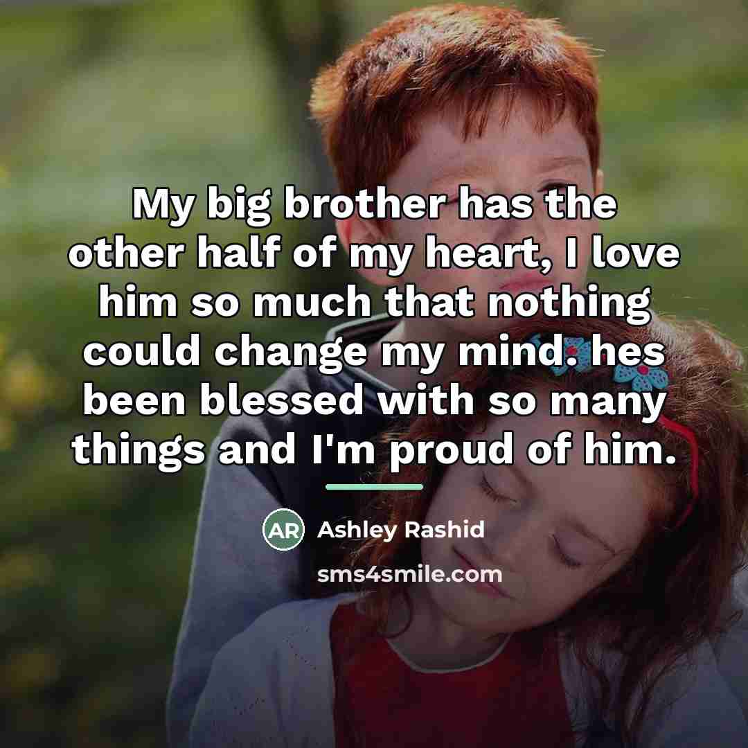 “My big brother has the other half of my heart,…” quote by Ashley Rashid