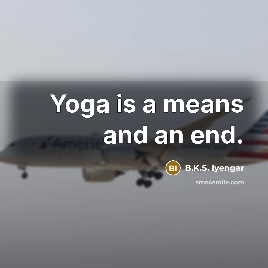 “Yoga is a means and an end.…” quote by B.K.S. Iyengar