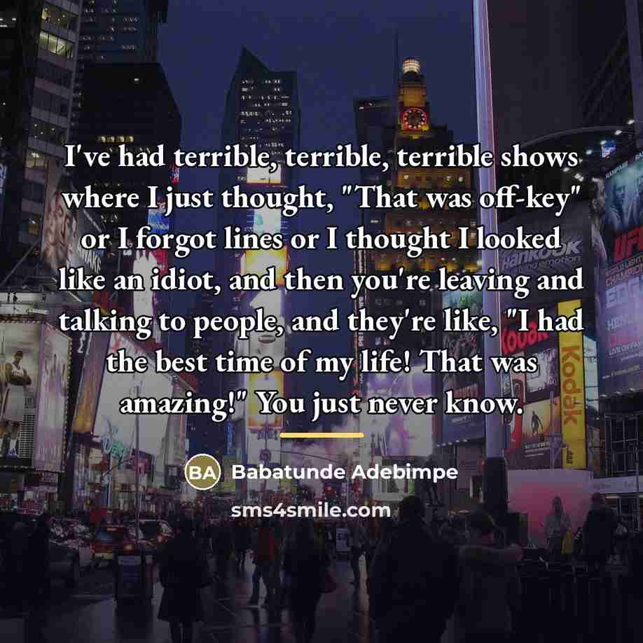 “I've had terrible, terrible, terrible shows where I just thought,…” quote by Babatunde Adebimpe