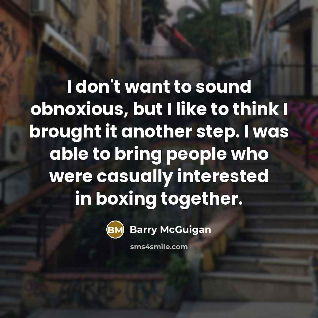 “I don't want to sound obnoxious, but I like to…” quote by Barry McGuigan