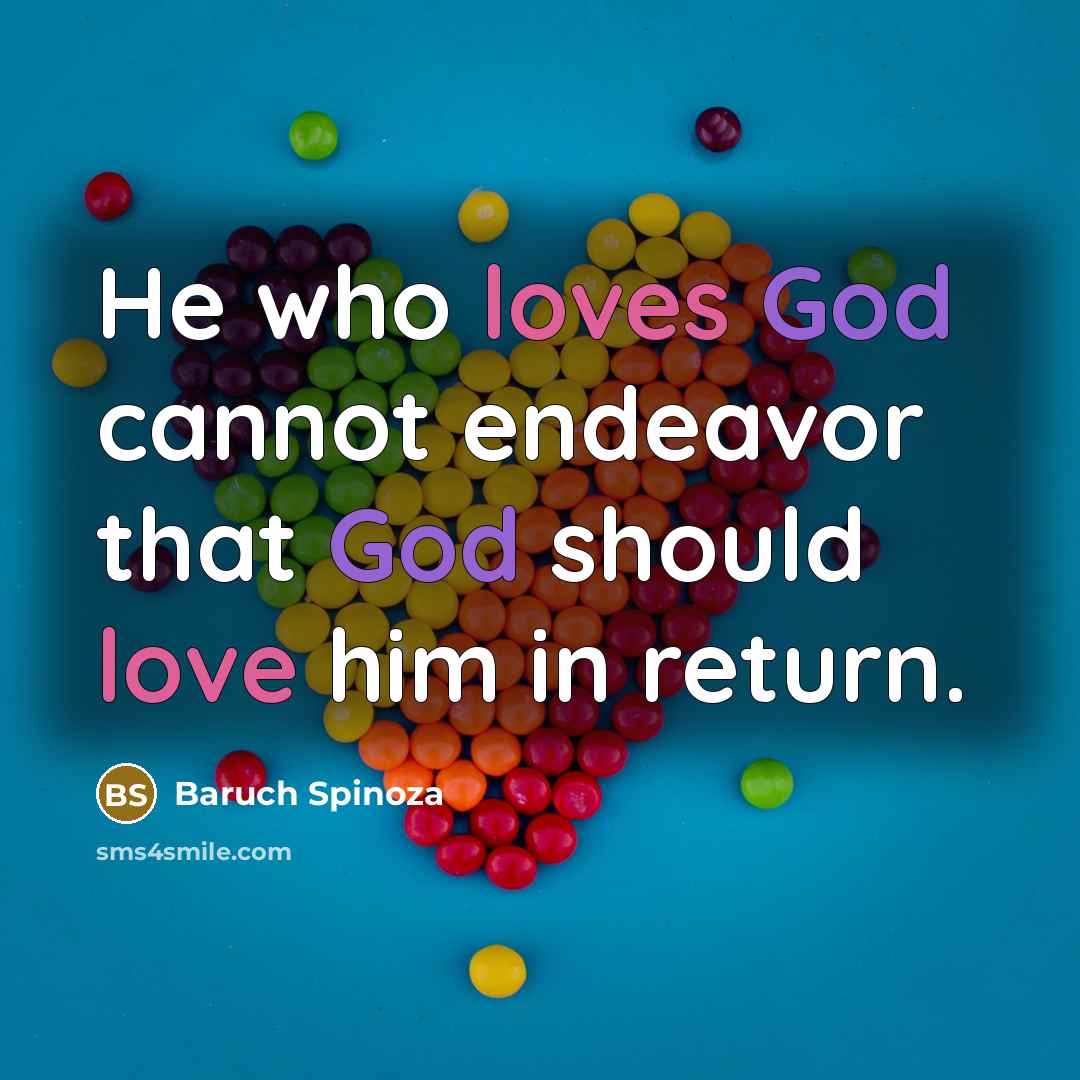“He who loves God cannot endeavor that God should love…” quote by Baruch Spinoza