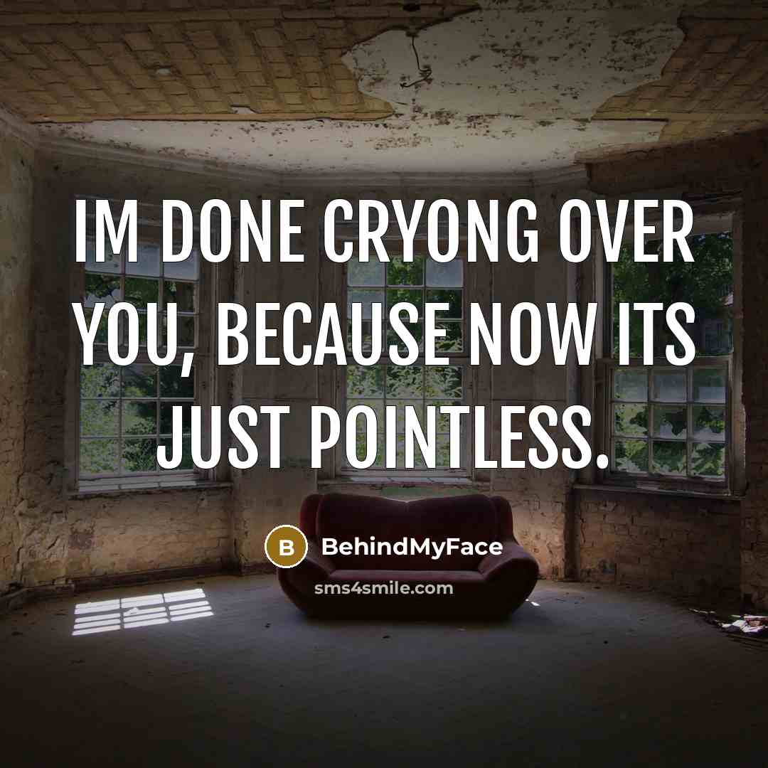 “Im done cryong over you, because now its just pointless.” quote by BehindMyFace