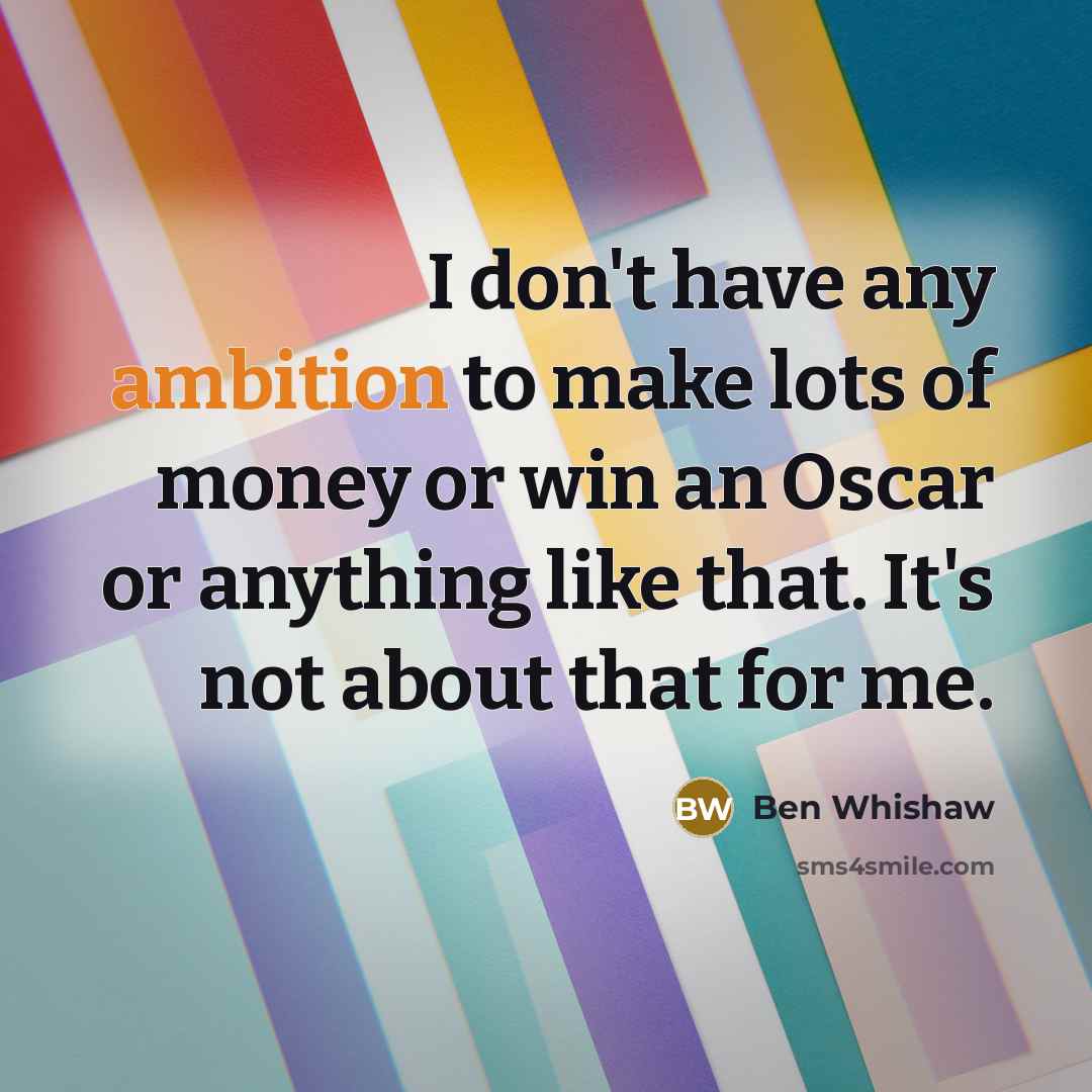“I don't have any ambition to make lots of money…” quote by Ben Whishaw