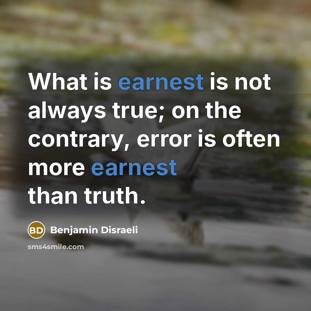 “What is earnest is not always true; on the contrary,…” quote by Benjamin Disraeli