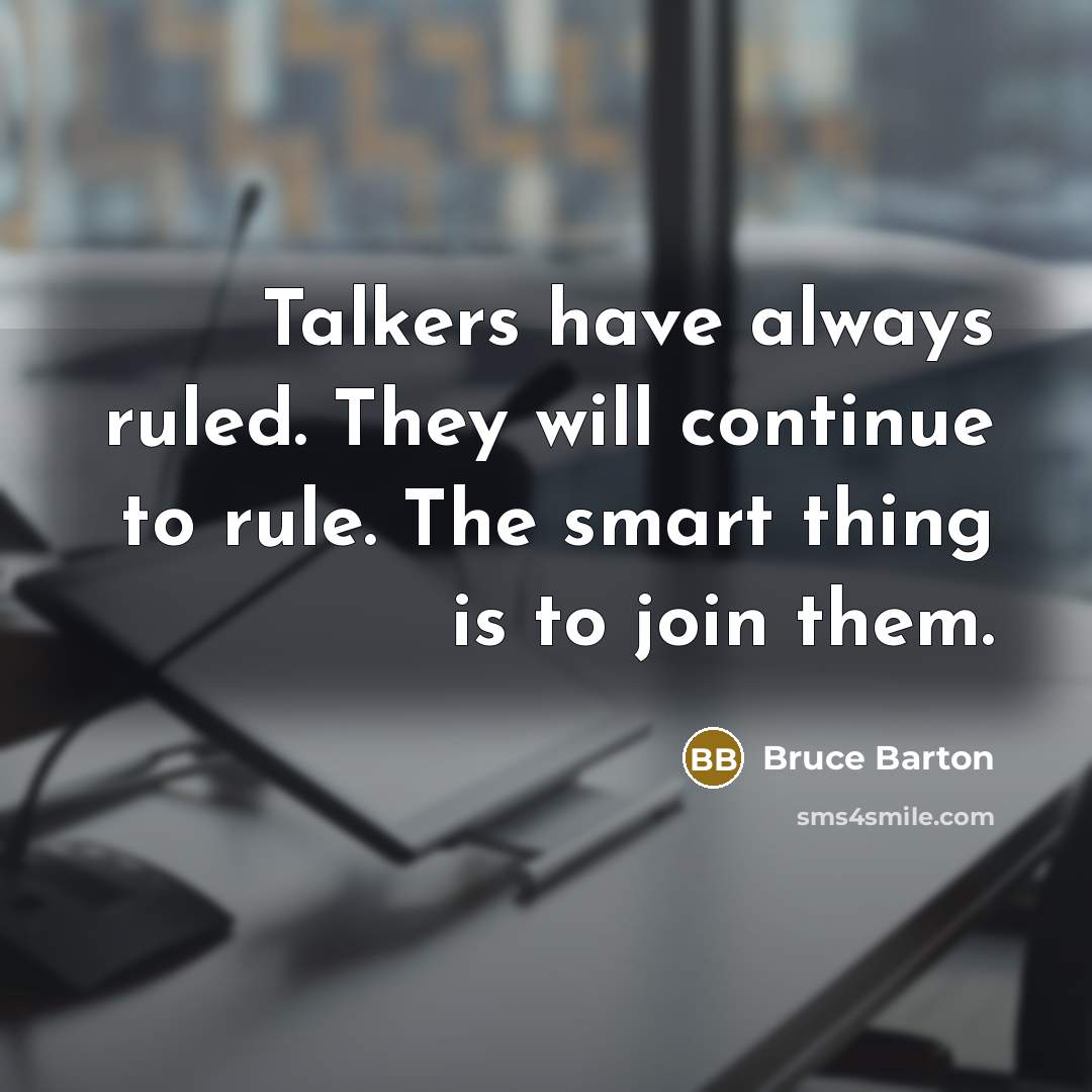 “Talkers have always ruled. They will continue to rule. The…” quote by Bruce Barton