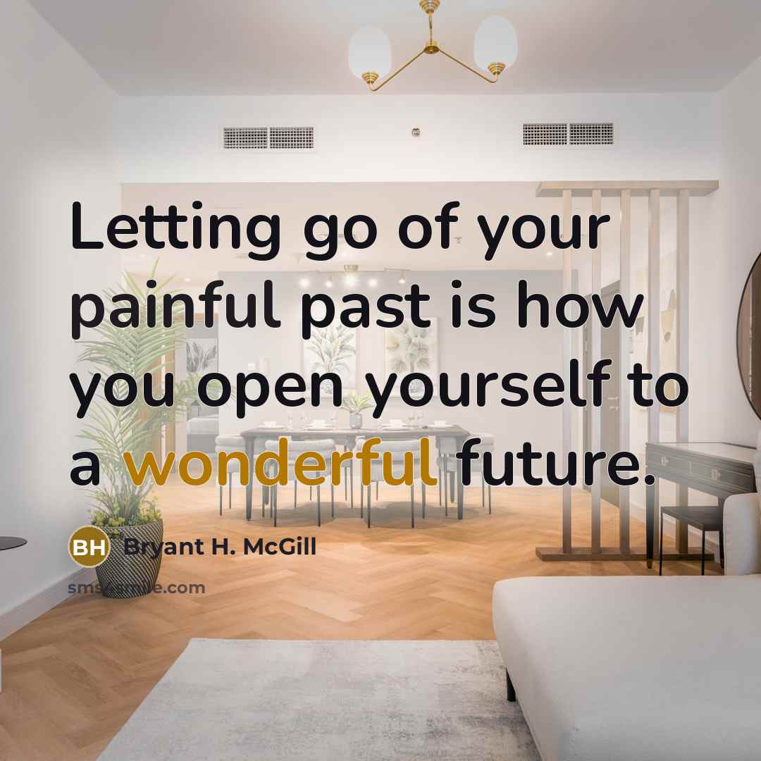 “Letting go of your painful past is how you open…” quote by Bryant H. McGill