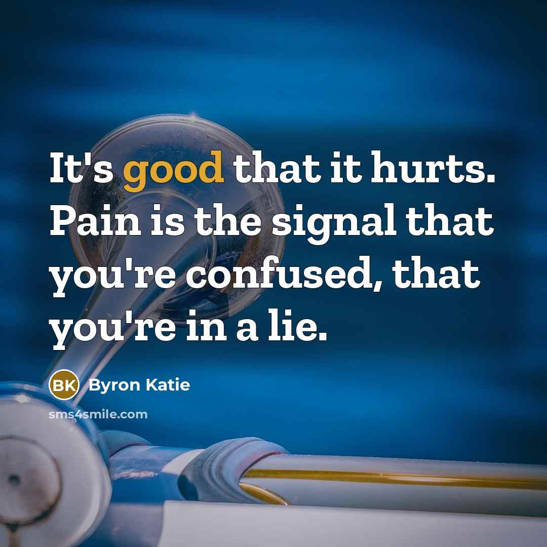 “It's good that it hurts. Pain is the signal that…” quote by Byron Katie